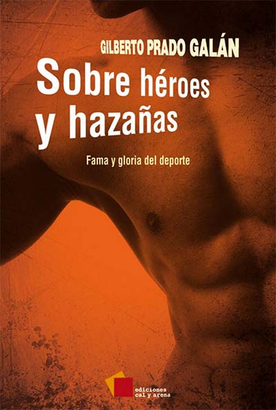 Sobre héroes y hazañas. Fama y gloria del deporte por Gilberto Prado Galán