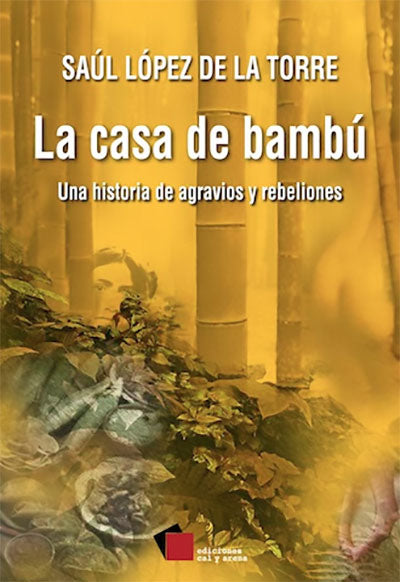 La casa de bambú. Una historia de agravios y rebeliones por Saúl López de la Torre