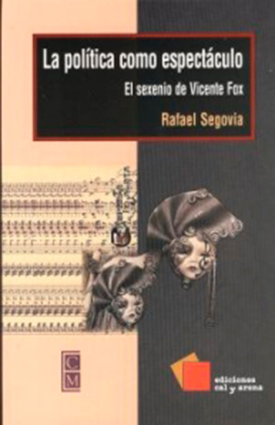 La política como espectáculo. El sexenio de Vicente Fox por Rafael Segovia