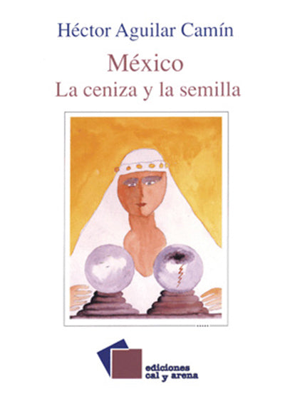 México. La ceniza y la semilla por Héctor Aguilar Camin