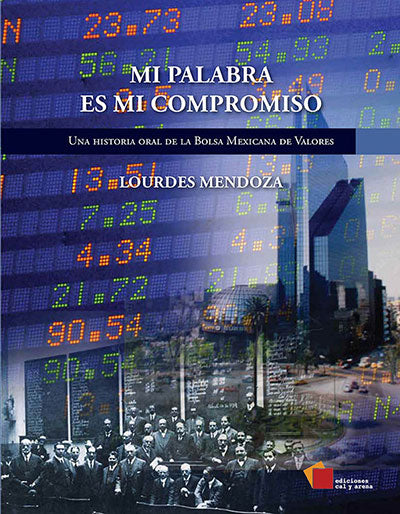 Mi palabra es mi compromiso. Una historia oral de la Bolsa Mexicana de Valores por Lourdes Mendoza