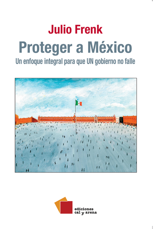 Proteger a México. Un enfoque integral para que el gobierno no nos falle por Julio Frenk