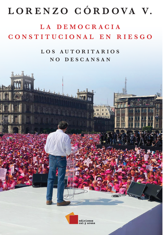 La democracia constitucional en riesgo. Los autoritarios no descansan por Lorenzo Córdova