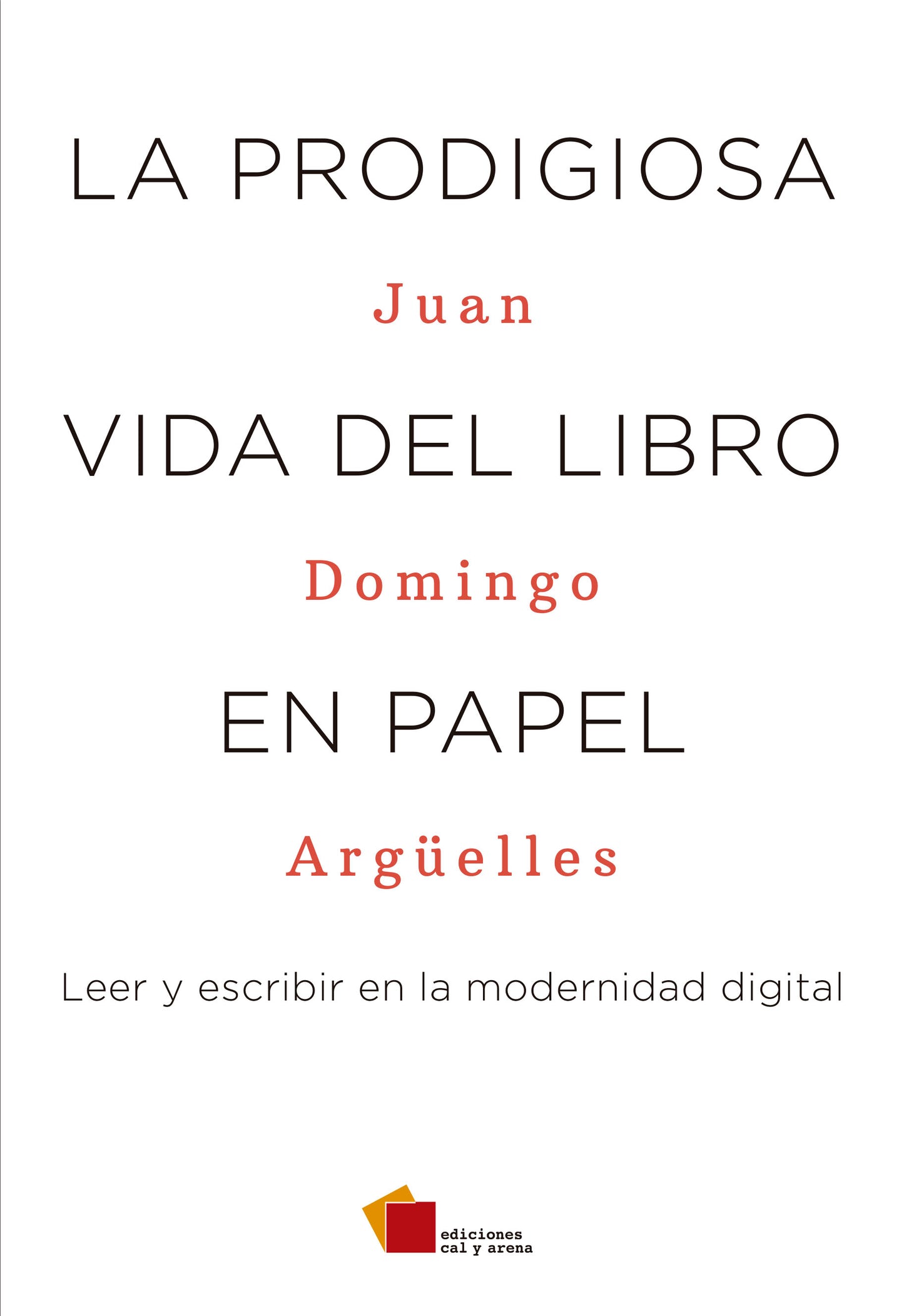 La prodigiosa vida del libro en papel. Leer y escribir en la modernidad digital por Juan Domingo Argüelles