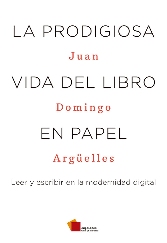 La prodigiosa vida del libro en papel. Leer y escribir en la modernidad digital por Juan Domingo Argüelles