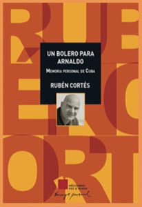 Un bolero para Arnaldo. Memoria personal de Cuba por Rubén Cortés