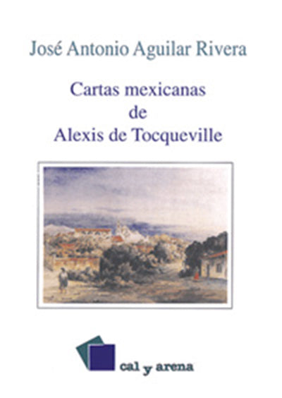 Cartas mexicanas de Alexis de Tocqueville por José Antonio Aguilar Rivera