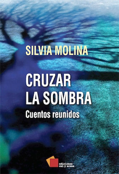 Cruzar la sombra. Cuentos reunidos por Silvia Molina
