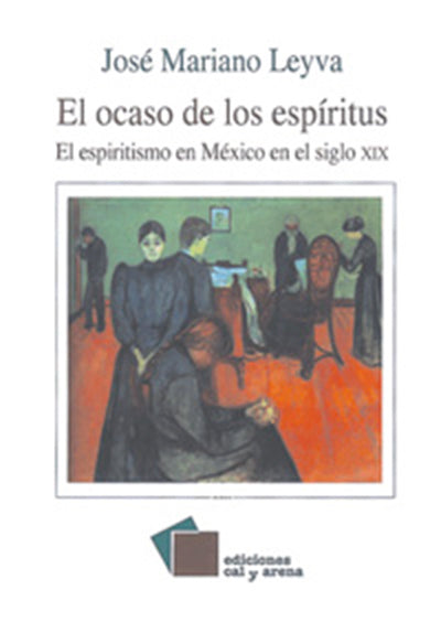 El ocaso de los espíritus. El espiritismo en México en el siglo XIX por José Mariano Leyva
