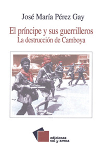 El príncipe y sus guerrilleros. La destrucción de Camboya por José María Pérez Gay