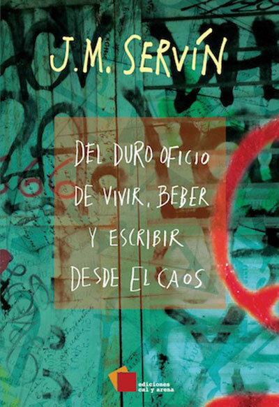 Del duro oficio de vivir, beber y escribir desde el caos por J.M. Servín
