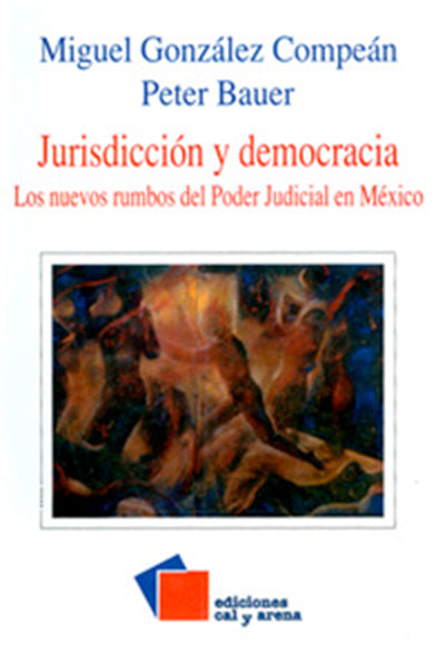 Jurisdicción y democracia. Los nuevos rumbos del Poder Judicial en México por Miguel González Compeán Peter Bauer