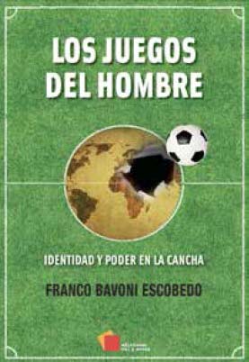 Los juegos del hombre. Identidad y poder en la cancha por Franco Bavoni Escobedo