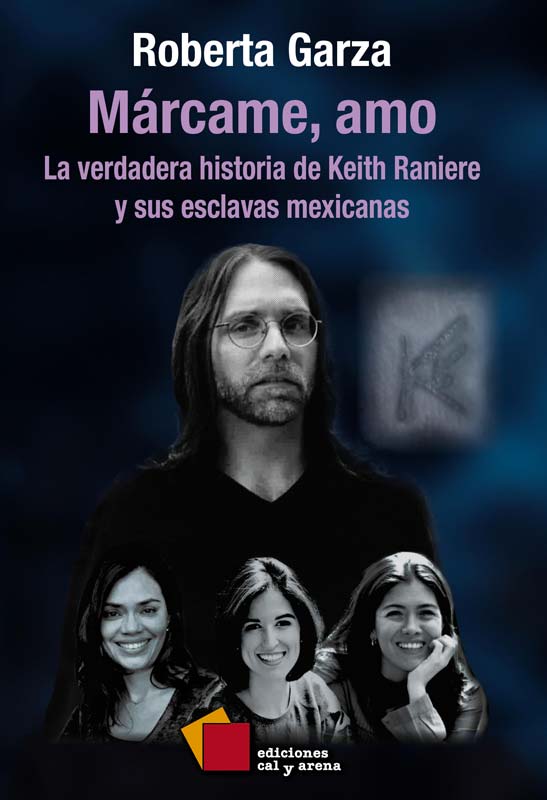 Márcame, amo. La verdadera historia de Keith Raniere y sus esclavas mexicanas por Roberta Garza