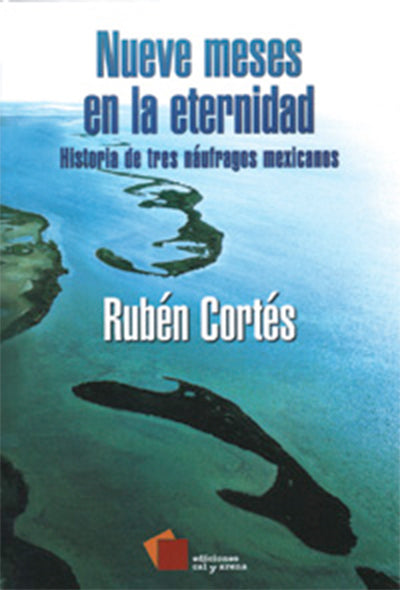 Nueve meses en la eternidad. Historia de tres náufragos mexicanos por Rubén Cortés