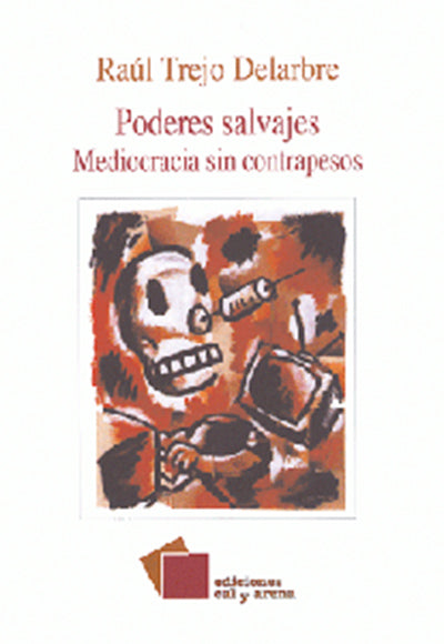 Poderes salvajes. Mediocracia sin contrapesos por Raúl Trejo Delarbre