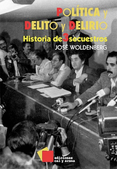 Política y delito y delirio. Historia de 3 secuestros por José Woldenberg