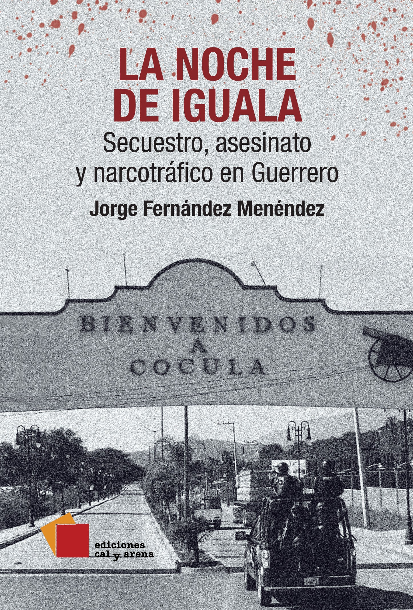 La noche de Iguala. Secuestro, asesinato y narcotráfico en Guerrero por Jorge Fernández Meléndez