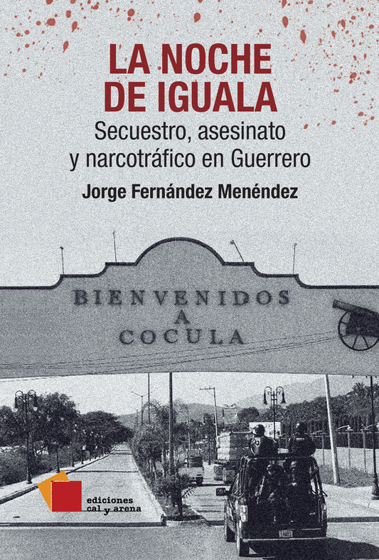 La noche de Iguala. Secuestro, asesinato y narcotráfico en Guerrero por Jorge Fernández Meléndez