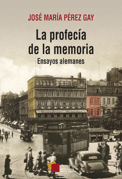 La profecía de la memoria. Ensayos alemanes por José Maria Pérez Gay