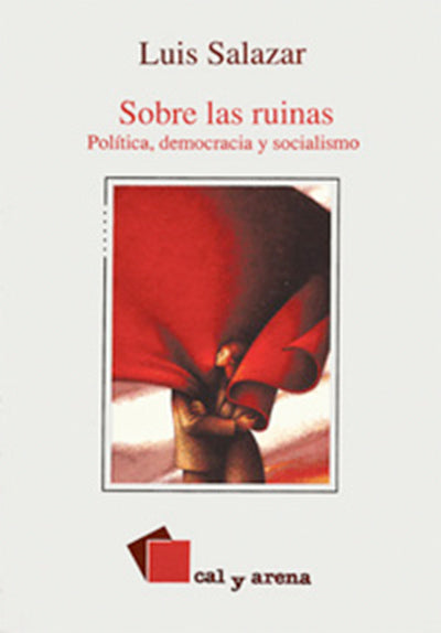 Sobre las ruinas. Política, democracia y socialismo por Luis Salazar