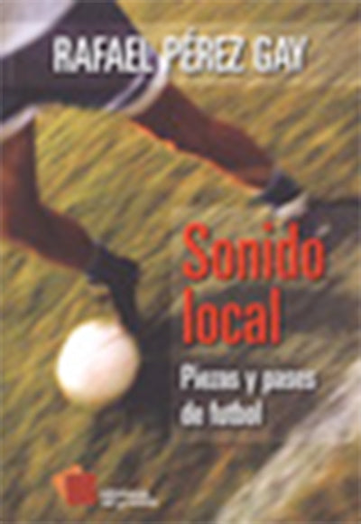 Sonido local. Piezas y pases de futbol por Rafael Pérez Gay