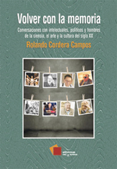 Volver con la memoria. Conversaciones con intelectuales, políticos y hombres de la ciencia, el arte y la cultura del siglo XX por Rolando Cordera Campos