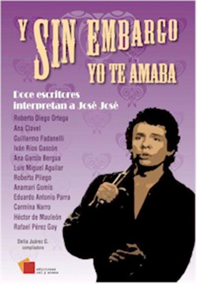 Y sin embargo yo te amaba. Doce escritores interpretan a José José por varios autores
