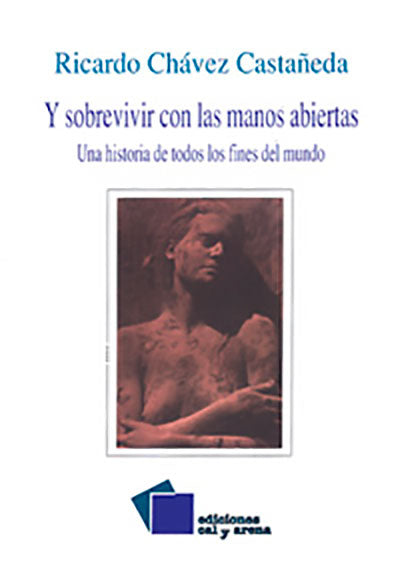 Y sobrevivir con las manos abiertas. Una historia de todos los fines del mundo por Ricardo Chávez Castañeda